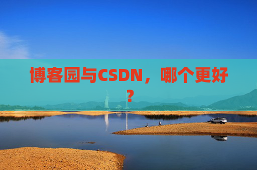 博客园与CSDN，哪个更好？