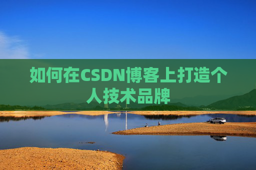 如何在CSDN博客上打造个人技术品牌